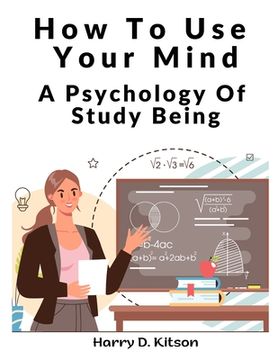 portada How To Use Your Mind: A Psychology Of Study Being (en Inglés)