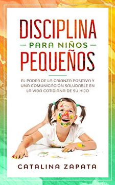 portada Disciplina Para Niños Pequeños: El Poder de la Crianza Positiva y una Comunicación Saludable en la Vida Cotidiana de su Hijo