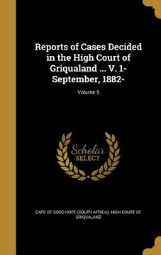 portada Reports of Cases Decided in the High Court of Griqualand ... V. 1- September, 1882-; Volume 5 (en Inglés)