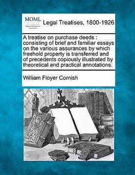 portada a treatise on purchase deeds: consisting of brief and familiar essays on the various assurances by which freehold property is transferred and of pre (en Inglés)