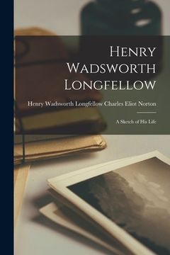 portada Henry Wadsworth Longfellow: A Sketch of His Life (en Inglés)