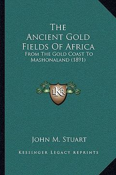 portada the ancient gold fields of africa: from the gold coast to mashonaland (1891) (en Inglés)
