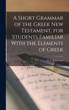 portada A Short Grammar of the Greek New Testament, for Students Familiar With the Elements of Greek (en Inglés)