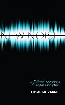 portada New Noise: A Cultural Sociology of Digital Disruption (Digital Formations)