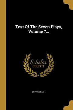 portada Text Of The Seven Plays, Volume 7...
