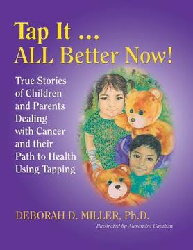 portada Tap It ... ALL Better Now!: True Stories of Children and Parents Dealing with Cancer and their Path to Health Using Tapping (in English)