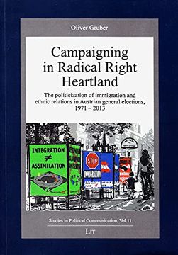 portada Campaigning in Radical Right Heartland: The Politicization of Immigration and Ethnic Relations in Austrian General Elections, 1971-2013 Volume 11 (Studien zur Politischen Kommunikation)