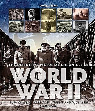 The Definitive Pictorial Chronicle of World War II: 1000 Classic, Rare and Unseen Photographs (en Inglés)