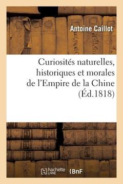 portada Curiosités Naturelles, Historiques Et Morales de l'Empire de la Chine (en Francés)