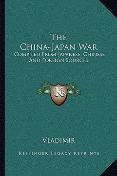 portada the china-japan war: compiled from japanese, chinese and foreign sources (en Inglés)