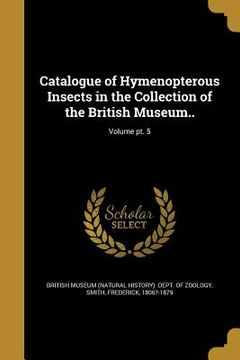 portada Catalogue of Hymenopterous Insects in the Collection of the British Museum..; Volume pt. 5