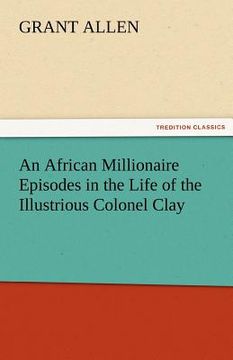 portada an african millionaire episodes in the life of the illustrious colonel clay (en Inglés)