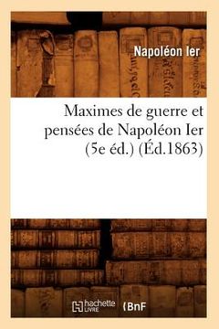 portada Maximes de Guerre Et Pensées de Napoléon Ier (5e Éd.) (Éd.1863) (en Francés)
