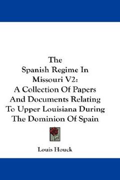 portada the spanish regime in missouri v2: a collection of papers and documents relating to upper louisiana during the dominion of spain