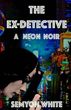 portada The Ex-Detective: A Neon Noir (en Inglés)