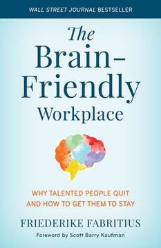 portada The Brain-Friendly Workplace: Why Talented People Quit and how to get Them to Stay (en Inglés)