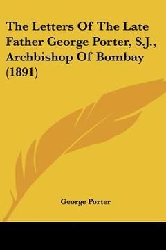 portada the letters of the late father george porter, s.j., archbishop of bombay (1891) (en Inglés)