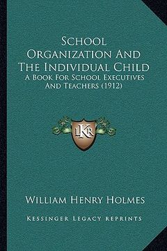portada school organization and the individual child: a book for school executives and teachers (1912) (in English)