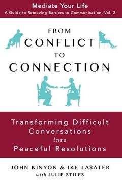 portada From Conflict to Connection: Transforming Difficult Conversations Into Peaceful Resolutions: Volume 2 (Mediate Your Life: A Guide to Removing Barriers to Communication) (in English)