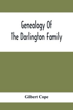 portada Genealogy Of The Darlington Family: A Record Of The Descendants Of Abraham Darlington Of Birmingham, Chester Co., Penna., And Of Some Other Families O (en Inglés)