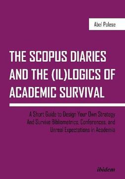 portada The Scopus Diaries and the (Il)Logics of Academic Survival: A Short Guide to Design Your own Strategy and Survive Bibliometrics, Conferences, and Unreal Expectations in Academia (en Inglés)