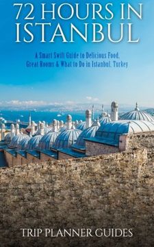 portada Istanbul: 72 Hours in Istanbul -A Smart Swift Guide to Delicious Food, Great Rooms & What to Do in Istanbul, Turkey.: Volume 1 (Trip Plannner Guides)