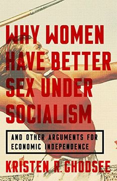 portada Why Women Have Better sex Under Socialism: And Other Arguments for Economic Independence (en Inglés)