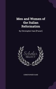 portada Men and Women of the Italian Reformation: By Christopher Hare [Pseud.]