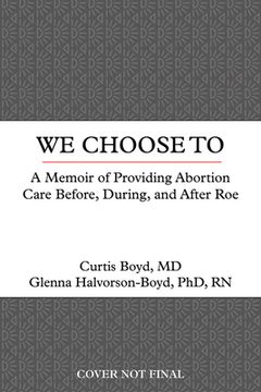 portada We Choose to: A Memoir of Providing Abortion Care Before, During, and After Roe (en Inglés)