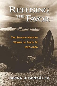 portada Refusing the Favor: The Spanish-Mexican Women of Santa fe, 1820-1880 (en Inglés)