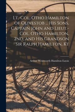 portada Lt.-Col. Otho Hamilton of Olivestob ... His Sons, Captain John and Lieut.-Col. Otho Hamilton, 2nd, and His Grandson Sir Ralph Hamilton, Kt (in English)