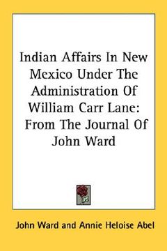portada indian affairs in new mexico under the administration of william carr lane: from the journal of john ward (in English)
