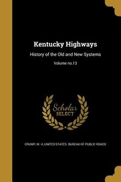 portada Kentucky Highways: History of the Old and New Systems; Volume no.13 (en Inglés)
