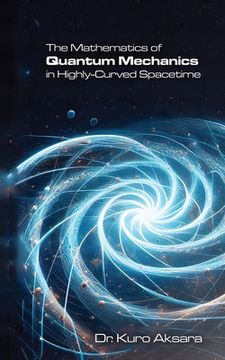 portada The Mathematics of Quantum Mechanics in Highly-Curved Spacetime (en Inglés)