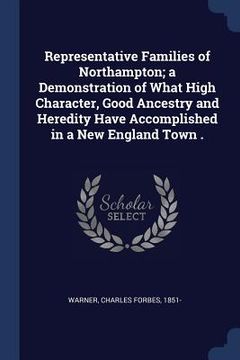 portada Representative Families of Northampton; a Demonstration of What High Character, Good Ancestry and Heredity Have Accomplished in a New England Town . (en Inglés)