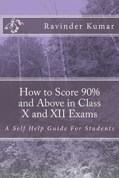 portada How to Score 90% and Above in Class X and XII Exams: A Self Help Guide For Students