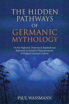 portada The Hidden Pathways of Germanic Mythology: On the Neglected, Demonized, Repulsed and Repressed Archetypical Representations of Original Germanic Culture (en Inglés)