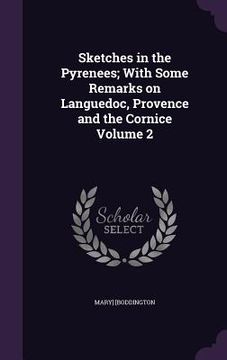 portada Sketches in the Pyrenees; With Some Remarks on Languedoc, Provence and the Cornice Volume 2