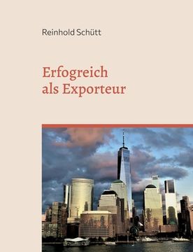 portada Erfolgreich als Exporteur: Eine praxisnahe Einführung in das Export-Business (in German)