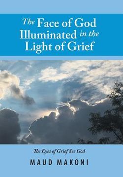 portada The Face of God Illuminated in the Light of Grief: No Test Without a Testimony, Each Loss Counts (en Inglés)