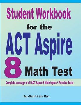 portada Student Workbook for the ACT Aspire 8 Math Test: Complete coverage of all ACT Aspire 8 Math topics + Practice Tests (en Inglés)