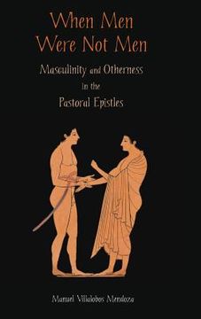 portada When Men Were Not Men: Masculinity and Otherness in the Pastoral Epistles (en Inglés)