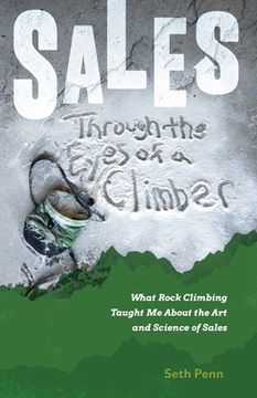 portada Sales Through the Eyes of a Climber: What Rock Climbing Taught Me About the Art and Science of Sales (en Inglés)