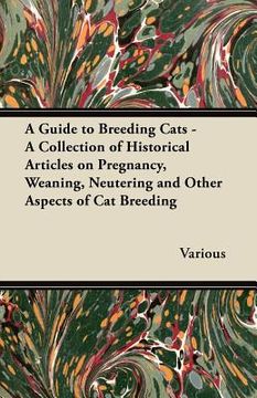 portada a guide to breeding cats - a collection of historical articles on pregnancy, weaning, neutering and other aspects of cat breeding (en Inglés)