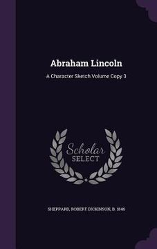 portada Abraham Lincoln: A Character Sketch Volume Copy 3 (in English)