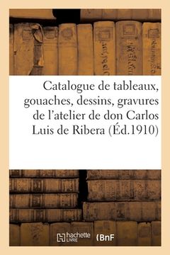 portada Catalogue de Tableaux, Gouaches, Dessins, Gravures Et Recueils: de l'Atelier de Don Carlos Luis de Ribera (en Francés)