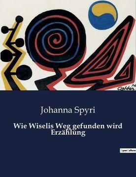 portada Wie Wiselis Weg gefunden wird Erzählung (in German)