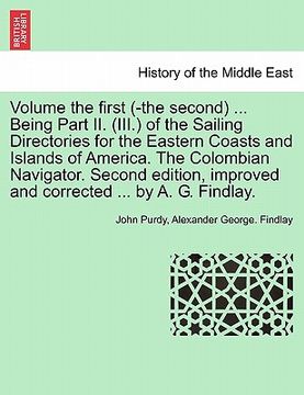portada volume the first (-the second) ... being part ii. (iii.) of the sailing directories for the eastern coasts and islands of america. the colombian navig (en Inglés)