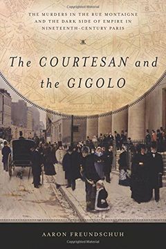 portada The Courtesan and the Gigolo: The Murders in the rue Montaigne and the Dark Side of Empire in Nineteenth-Century Paris (in English)