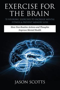 portada Exercise for the Brain: 70 Neurobic Exercises to Increase Mental Fitness & Prevent Memory Loss: How Non Routine Actions and Thoughts Improve M (in English)